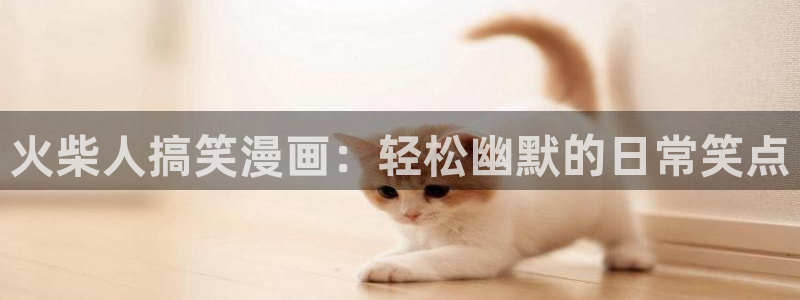 汗汗漫画免费阅读：火柴人搞笑漫画：轻松幽默的日常笑点